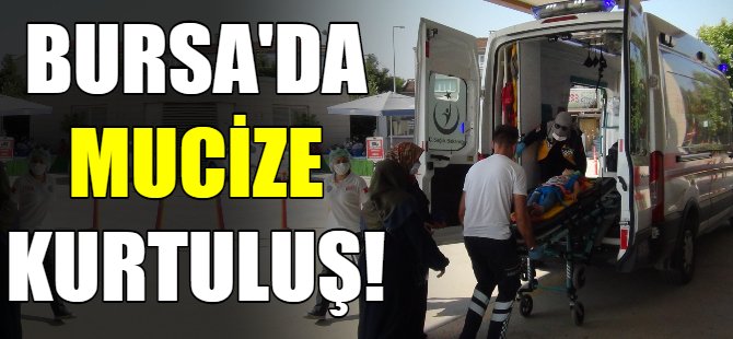 Bursa'da mucize kurtuluş!