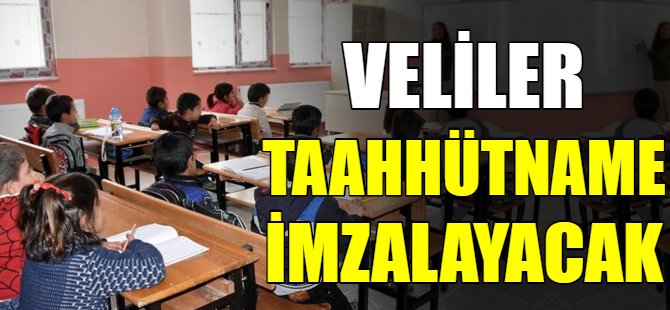 Veliler taahhütname imzalayacak!