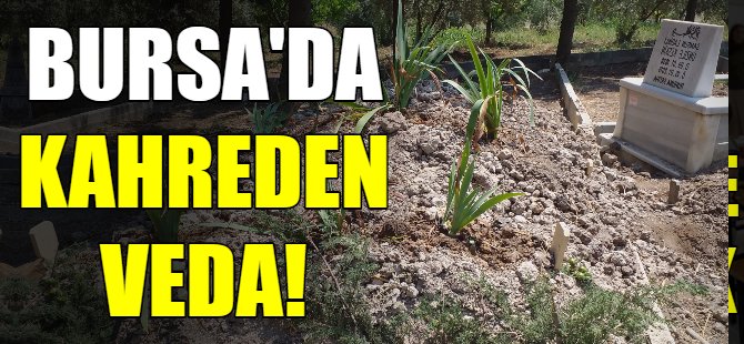 Bursa'da kahreden veda!