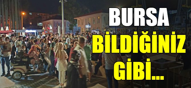 Bursa bildiğiniz gibi...