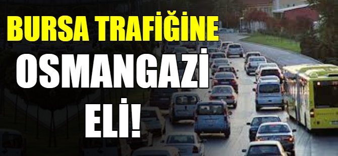 Bursa trafiğine Osmangazi eli!