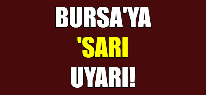 Bursa için 'Sarı'uyarı!