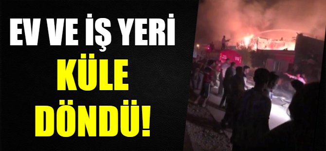 Ev ve iş yeri küle döndü!
