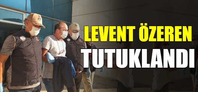 Levent Özeren tutuklandı