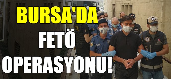 Bursa'da FETÖ operasyonu!