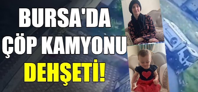 Bursa'da çöp kamyonu dehşeti!