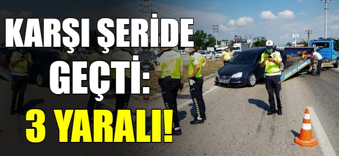 Karşı şeride geçti: 3 yaralı!
