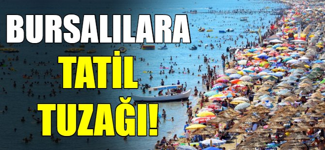 Bursalılara tatil tuzağı!