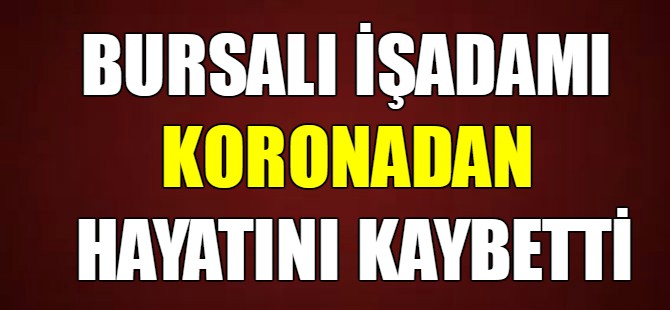 Bursalı işadamı hayatını kaybetti