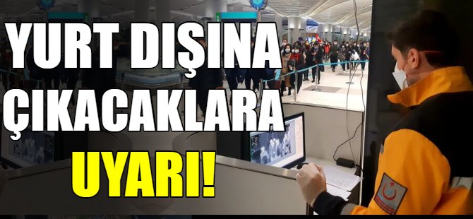 Yurt dışına çıkacaklar dikkat!