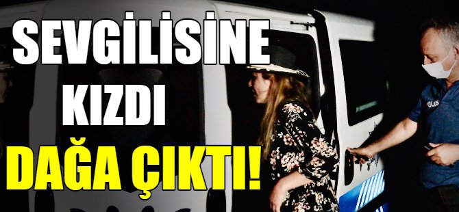 Sevgilisine sinirlenip dağa çıktı!