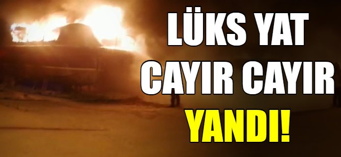 Lüks yat cayır cayır yandı!