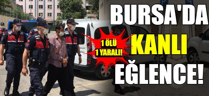 Bursa'da kanlı eğlence: 1 ölü 1 yaralı!