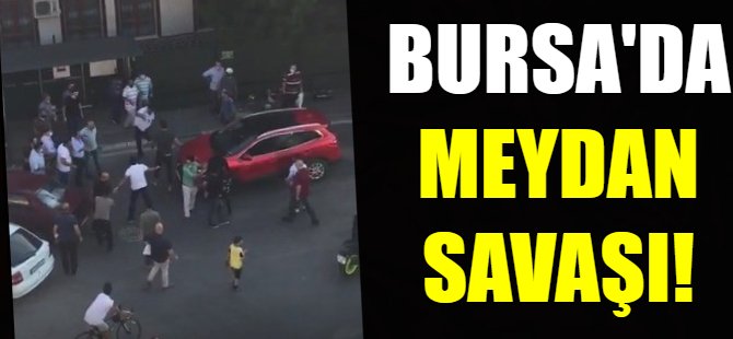 Bursa'da meydan savaşı!