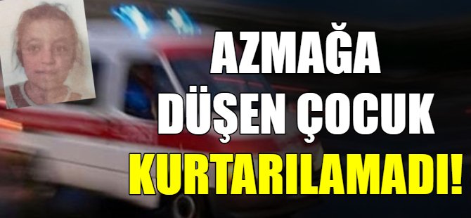 Azmağa düşen çocuk kurtarılamadı!