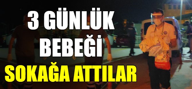 3 Günlük bebeği sokağa attılar!