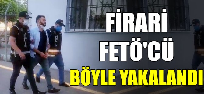 Firari FETÖ'cü böyle yakalandı!