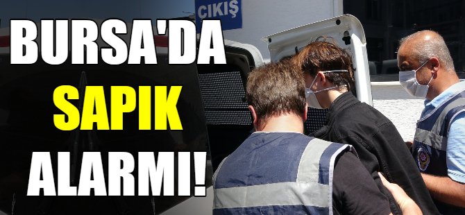 Bursa'da sapık alarmı!