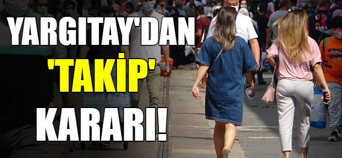 Yargıtay'dan takip kararı!