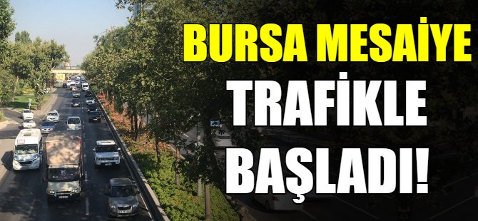 Bursa mesaiye trafikle başladı!