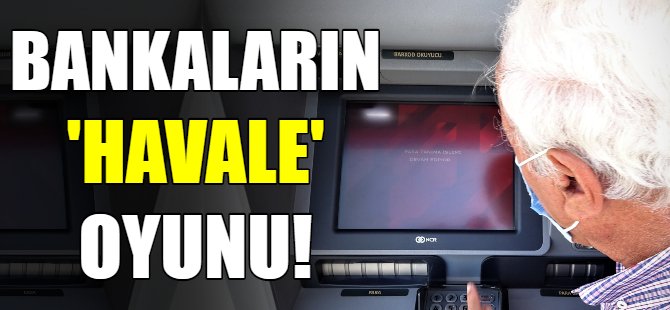 Bankaların havale oyunu!