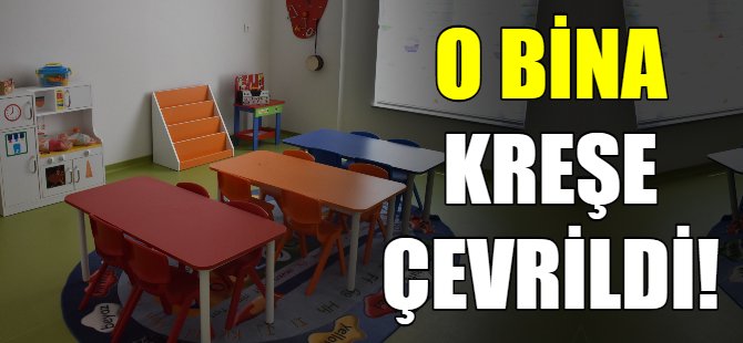 O bina kreşe çevrildi!