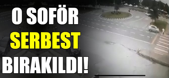 O şoför serbest bırakıldı!