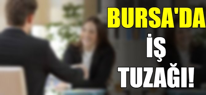 Bursa'da iş tuzağı!