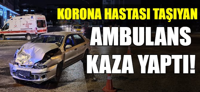 Koronalı hastayı taşırken kaza yaptı!