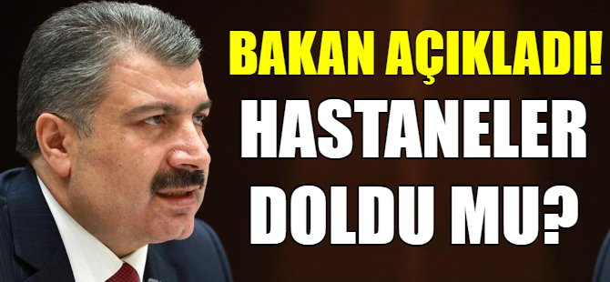 Hastaneler doldu mu? Bakan açıkladı!
