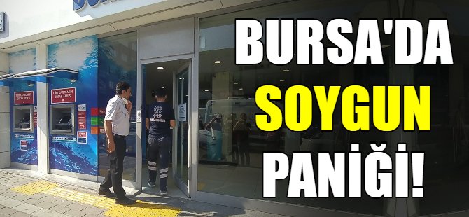 Bursa'da banka soygunu paniği!