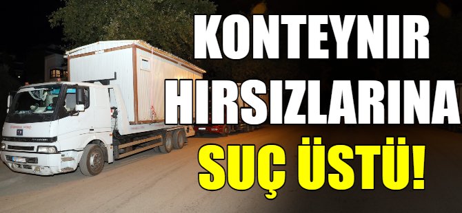 Konteynır hırsızlarına suçüstü!