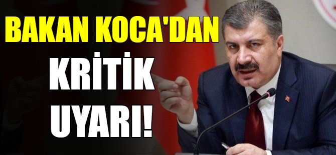 Bakan Koca’dan kritik uyarı!
