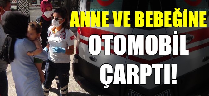 Anne ve bebeğine otomobil çarptı
