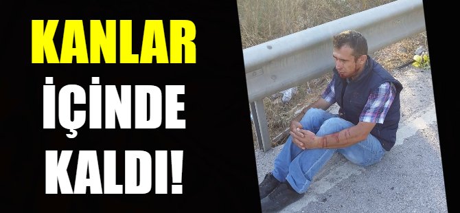 Kanlar içinde kaldı!
