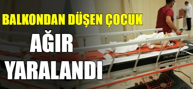 Balkondan düşen çocuk ağır yaralandı