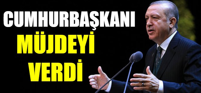 Cumhurbaşkanı müjdeyi verdi