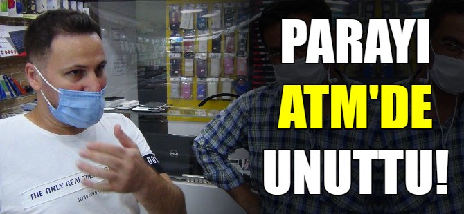 Parayı ATM'de unuttu!