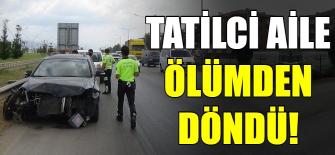 Tatilci aile ölümden döndü!