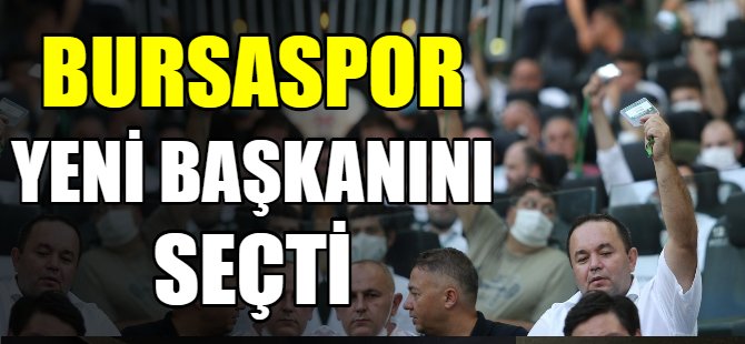 Bursaspor yeni başkanını seçti