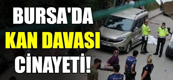 Bursa'da kan davası cinayet!