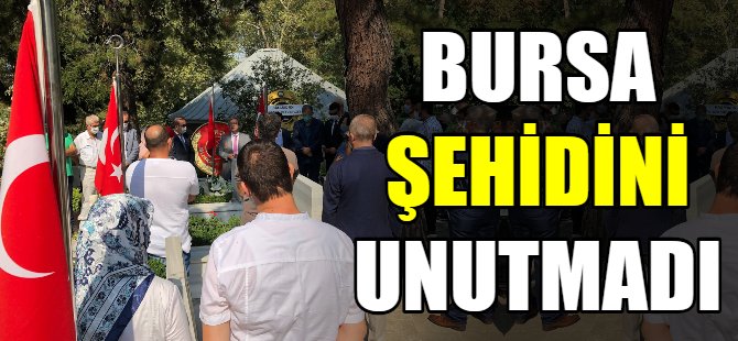Bursa şehidini unutmadı