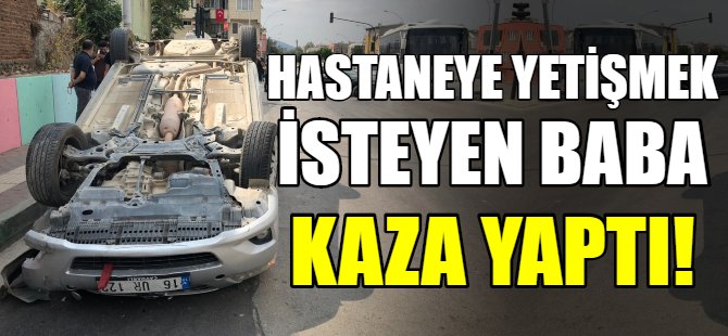 Hastaneye yetiişirken takla attı!