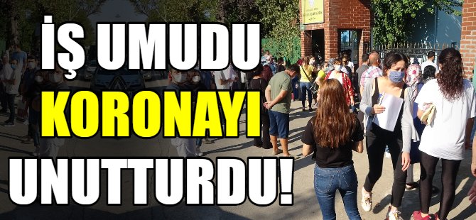 İş umudu koronayı unutturdu!