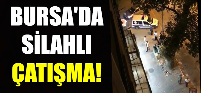 Bursa'da silahlı çatışma!
