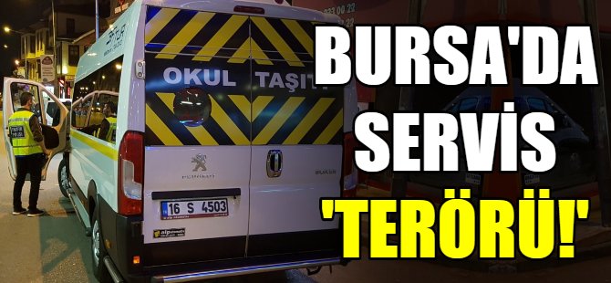 Bursa'da servis terörü!