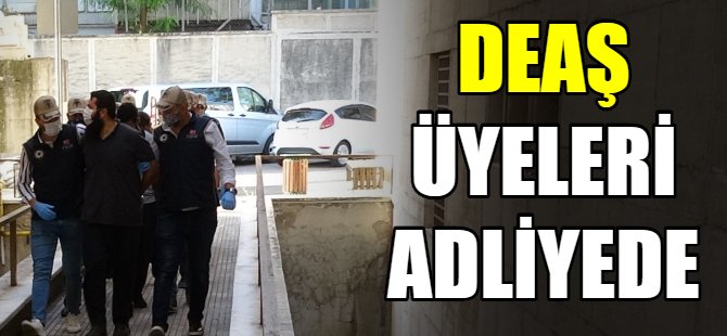 DEAŞ şüphelileri adliyede