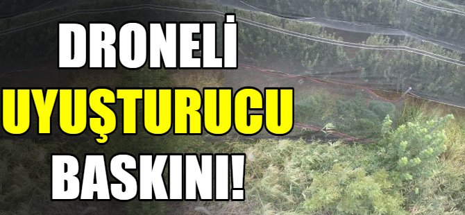 Droneli uyuşturucu operasyonu!