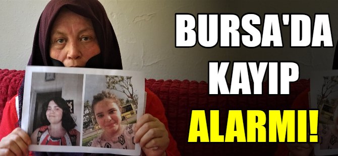 Bursa'da kayıp alarmı!