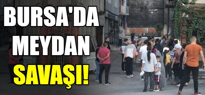 Bursa'da meydan savaşı!